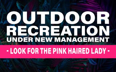 Outdoor Recreation Under New Management: Look for the Pink Haired Lady!